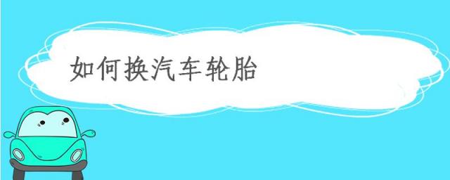 怎样换汽车轮胎,怎么自己给车换轮胎