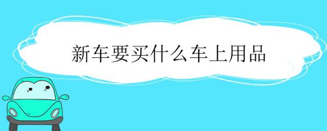 新车要买什么车上用品车内常备物品介绍,新车要买什么车上用品 知乎