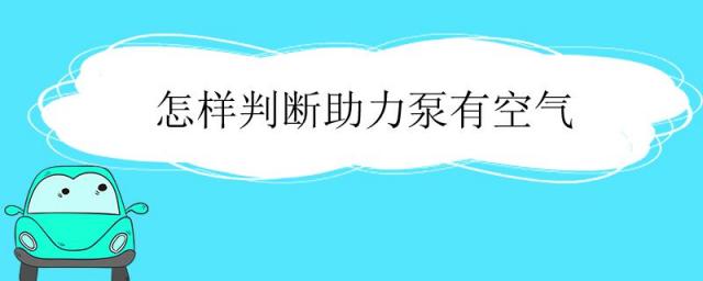 助力泵有空气会怎么样,方向助力泵进空气会出现什么情况