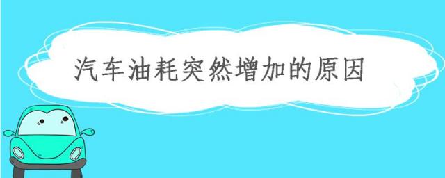 汽车油耗突然增加的原因是什么,汽车油耗明显增加原因