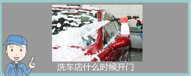 洗车店开门时间,洗车店一般什么时候开门