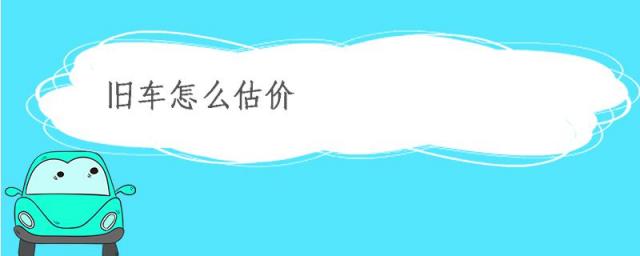 如何评估二手车的价格,旧车估值