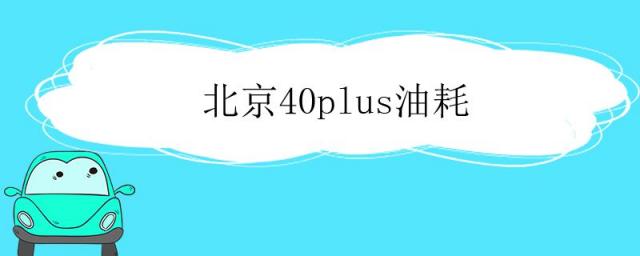 北京40plus油耗高吗,北京40plus油耗到底多少
