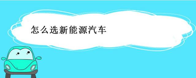新能源汽车用什么能源,如何选购新能源汽车