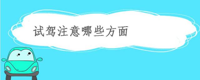 买车试驾需要注意哪些方面,试驾注意哪些方面
