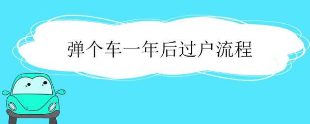 弹个车一年后过户需要什么资料,弹个车第二年过户成功