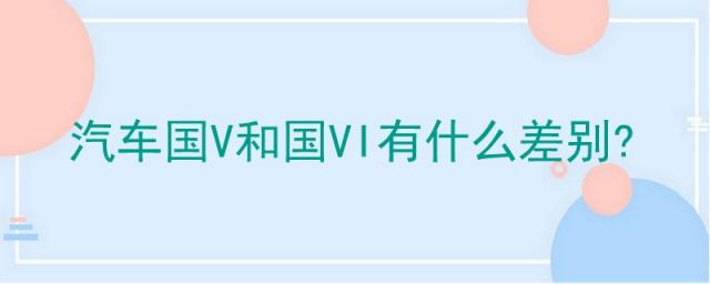 汽车国v和国vi有什么差别?,汽车国v和国vi什么意思