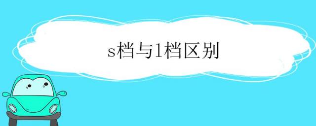 s档与l档区别,s档和l档的区别