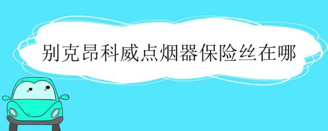 别克昂科威点烟器保险丝在哪里,别克昂科威点烟器保险丝在哪照片