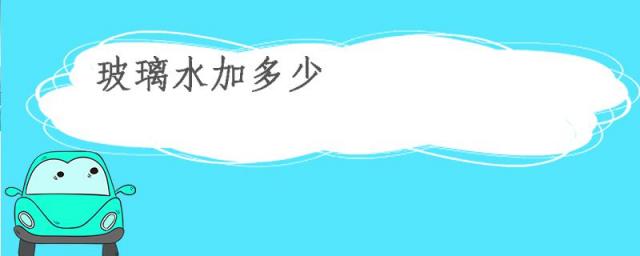 玻璃水加多少合适?,如何加玻璃水