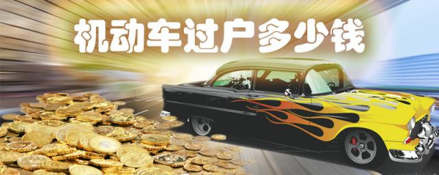 机动车过户需要多少费用,车过户要多少钱