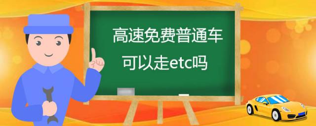 高速免费普通车可以走etc吗?杠是抬起的,高速免费的时候可以走ETC吗