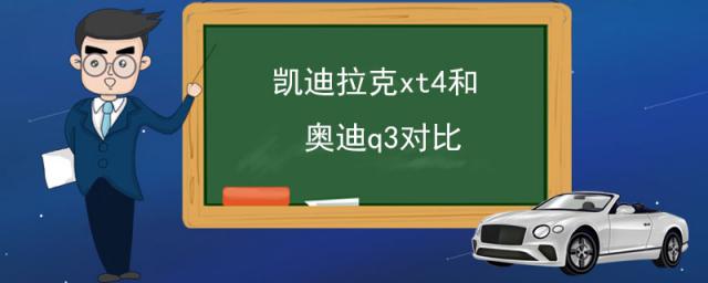 凯迪拉克xt4和奥迪q3对比,凯迪拉克xt4和奥迪q3对比 视频