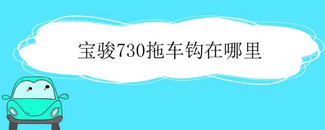 宝骏730的拖车钩在哪里,宝骏730拖车挂钩在哪个位置?