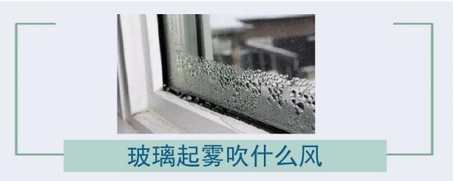 雨天玻璃起雾吹什么风,夏天玻璃起雾吹什么风