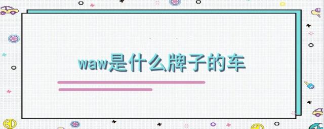 waw是什么牌子的车,waw是啥车