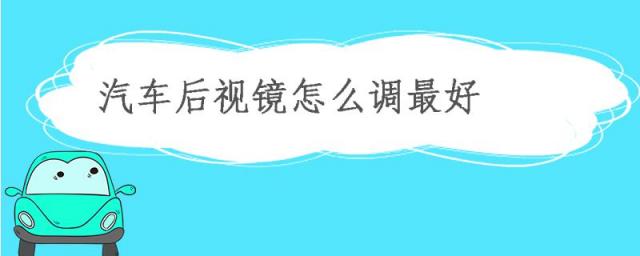 汽车后视镜怎么调最好,汽车后视镜怎么调