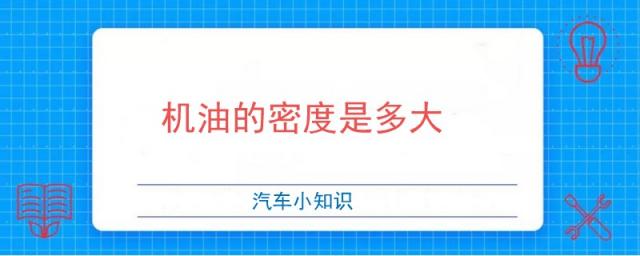 机油的密度是多大,机油的密度是多少?