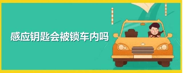 感应车钥匙会不会被锁车里,感应钥匙在车里怎么会自动上锁