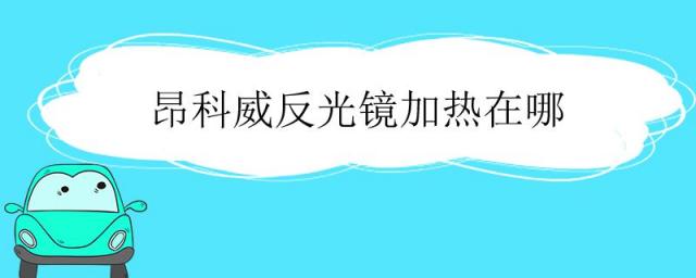 昂科威反光镜怎么加热,昂科威反光镜加热开关在什么地方