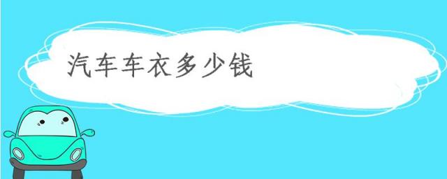 汽车车衣价格多少钱一台,汽车车衣多少钱能贴下来比较好的