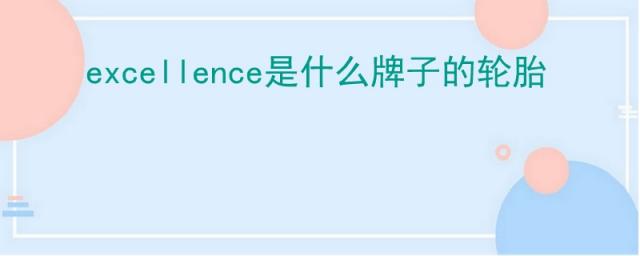 excellence开头的是什么品牌轮胎,轮胎excellence是什么意思