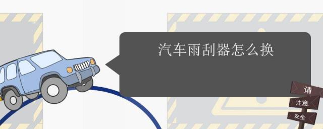 汽车雨刮器怎么更换?,如何更换汽车雨刮器胶条