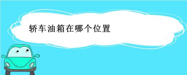 轿车油箱在哪个位置图,轿车的油箱在车的什么位置