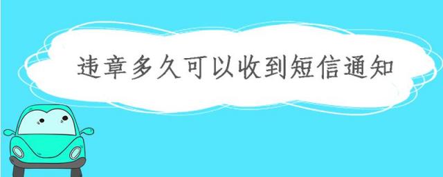 一般违章多久可以收到短信通知,交通违章多久能收到短信通知