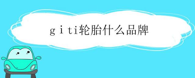 gⅰti轮胎什么品牌,gⅰti轮胎什么品牌 新闻