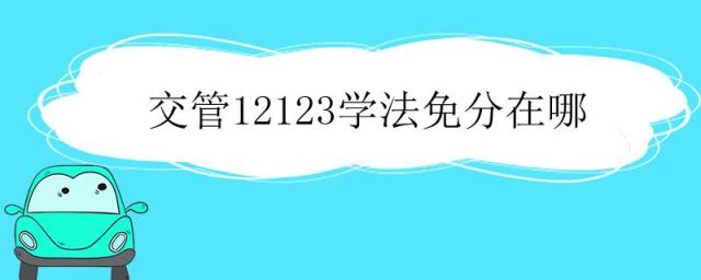 交管12123学法免分在哪里,交管12123学法免分在哪里操作