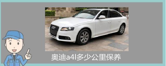 奥迪a4l多少公里保养一次?,奥迪a4l多少公里保养