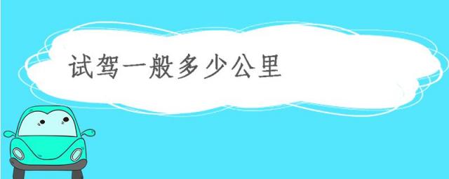 试驾一般多少公里,试驾车一般多少公里