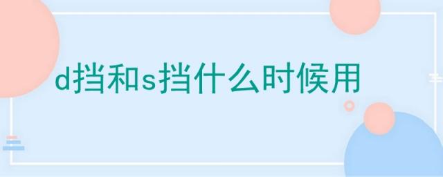 什么时候用d档什么时候用s档,d挡与s挡