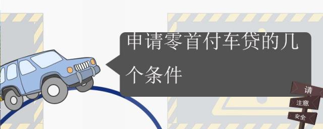 申请零首付车贷的几个条件,车贷零首付要什么条件