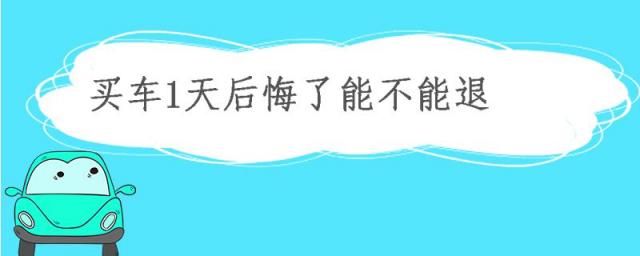 买车1天后悔了能不能退找律师,买车第二天后悔了,还能退吗