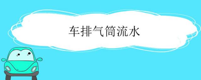 车排气筒流水,车排气筒流水是油不好吗
