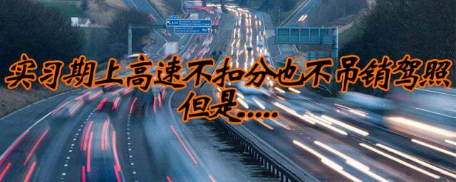 刚刚拿到驾照什么时候可以上高速,刚拿到驾照上高速有什么处罚