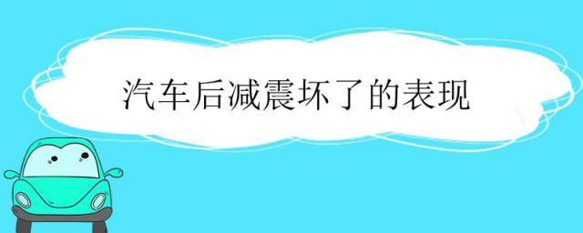 汽车后减震坏了的表现有哪些,汽车后减震坏了是什么状况