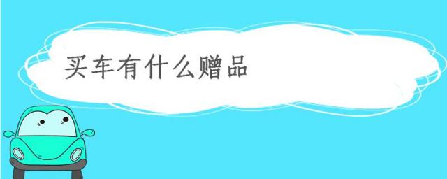 买车送什么东西,买车送哪些东西是必须要送的
