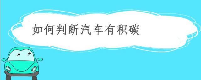 怎么判断汽车有积碳,如何判断汽车有积碳了