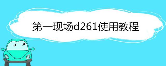 第一现场d261使用教程视频,第一现场d261安装图
